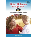 Better Behavior for Ages 2-10: Small Miracles That Work Like Magic