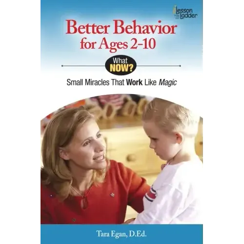 Better Behavior for Ages 2-10: Small Miracles That Work Like Magic