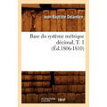 Base Du Système Métrique Décimal, T. 1 (Éd.1806-1810)