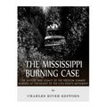 The Mississippi Burning Case: The History and Legacy of the Freedom Summer Murders at the Height of the Civil Rights Movement