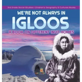 We're Not Always in Igloos: A Book on Different Inuit Homes 3rd Grade Social Studies Children's Geography & Cultures Books