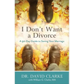 I Don't Want a Divorce: A 90 Day Guide to Saving Your Marriage