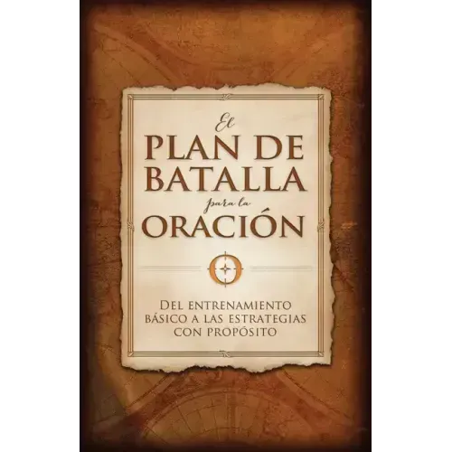 El Plan de Batalla Para La Oración: del Entrenamiento Básico a Las Estrategias Con Propósito