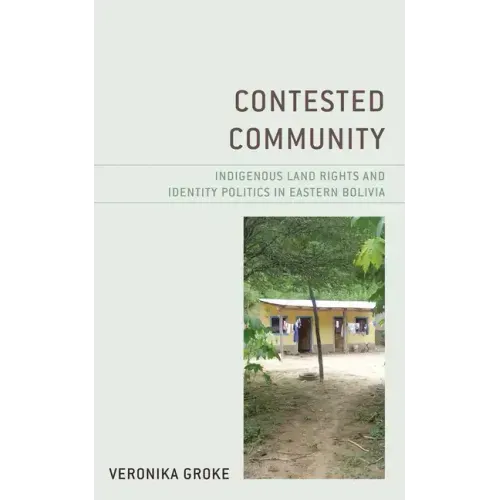 Contested Community: Indigenous Land Rights and Identity Politics in Eastern Bolivia