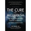 Cure for Alcoholism: The Medically Proven Way to Eliminate Alcohol Addiction