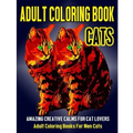 Adult Coloring Book Cats: Amazing Creative Calm For Cat Lovers - Adult Coloring Books For Men Cats