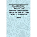 Scandinavian Folk-History - Including Finnish Origins - Ancient Icelandic Folklore - Popular Danish Tales