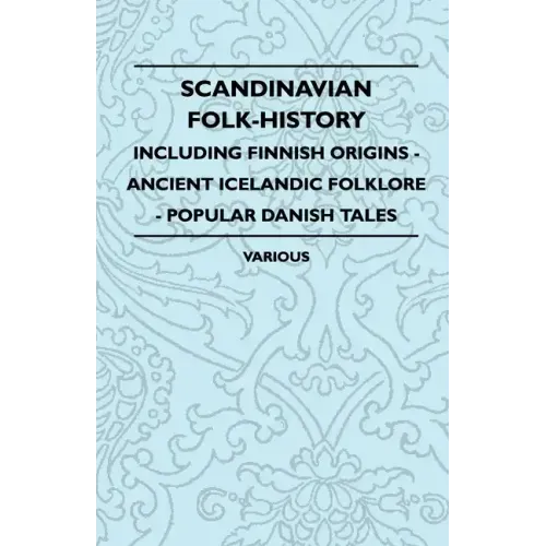 Scandinavian Folk-History - Including Finnish Origins - Ancient Icelandic Folklore - Popular Danish Tales