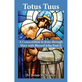 Totus Tuus: A Consecration to Jesus Through Mary with Saint John Paul II