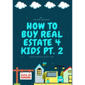 How To Buy Real Estate 4 Kids PT.2