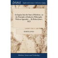 An Inquiry Into the State of Medicine, on the Principles of Inductive Philosophy. With an Appendix; ... By Robert Jones, M.D