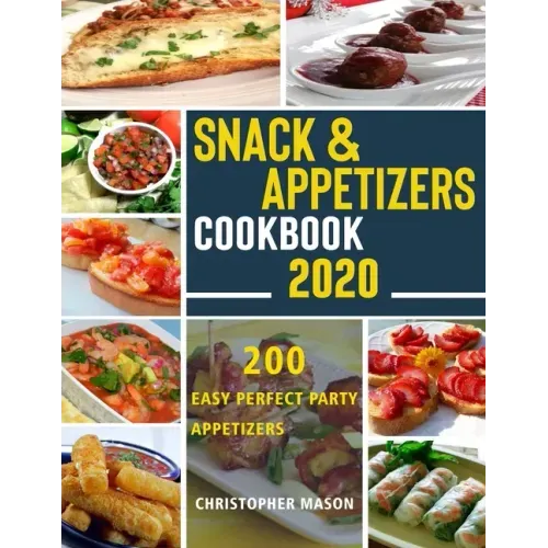 Snack & Appetizers Cookbook 2020 - 200 Easy Perfect Party Appetizers: 200 Easy Recipes, Enticing Ideas For Perfect Parties( Book 2 )