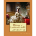 History of Maria Antoinette. By: John S. C. Abbott (illustrated): Marie Antoinette ( born Maria Antonia Josepha Johanna; 2 November 1755 - 16 October