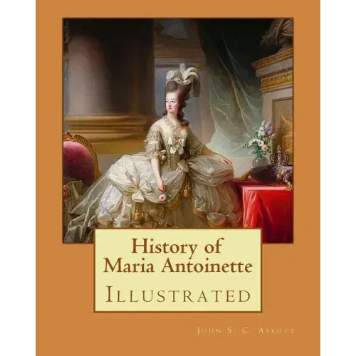 History of Maria Antoinette. By: John S. C. Abbott (illustrated): Marie Antoinette ( born Maria Antonia Josepha Johanna; 2 November 1755 - 16 October