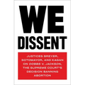 We Dissent: Justices Breyer, Sotomayor, and Kagan on Dobbs V. Jackson, the Supreme Court's Decision Banning Abortion