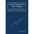 Linear Regression With Matlab: A Tutorial Introduction to the Mathematics of Regression Analysis