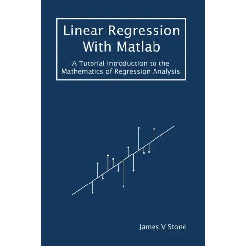 Linear Regression With Matlab: A Tutorial Introduction to the Mathematics of Regression Analysis