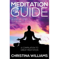 Meditation Guide: A Step by Step Guide on How to Meditate: A Compilation to Great Meditation