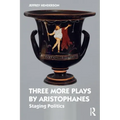 Three More Plays by Aristophanes: Staging Politics