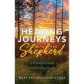 Healing Journeys with the Shepherd: A Practical Guide for Grieving Hearts