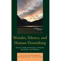 Wonder, Silence, and Human Flourishing: Toward a Rehumanization of Health, Education, and Welfare