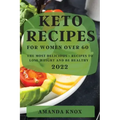 Keto Recipes for Women Over 60: The Most Delicious Recipes to Lose Weight and Be Healthy