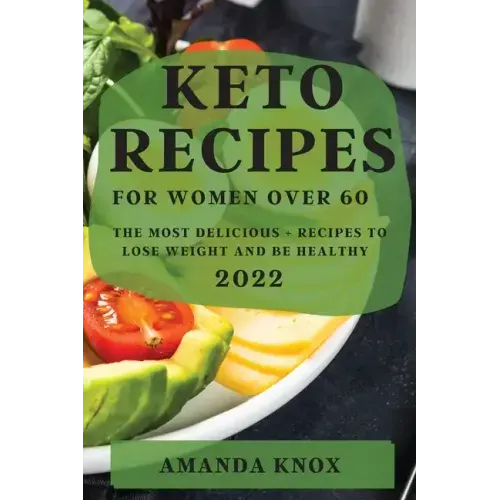 Keto Recipes for Women Over 60: The Most Delicious Recipes to Lose Weight and Be Healthy