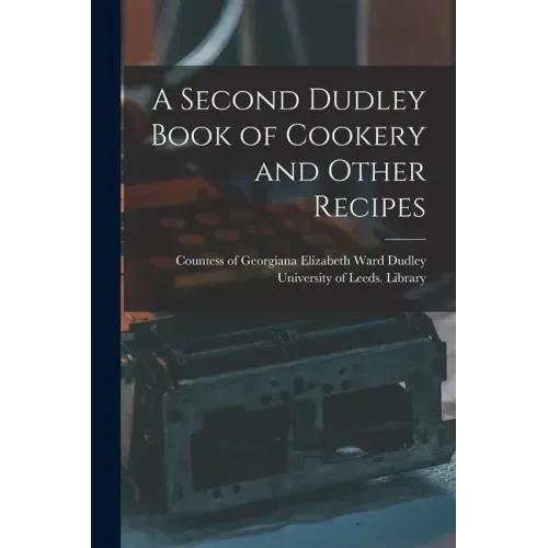 A Second Dudley Book of Cookery and Other Recipes