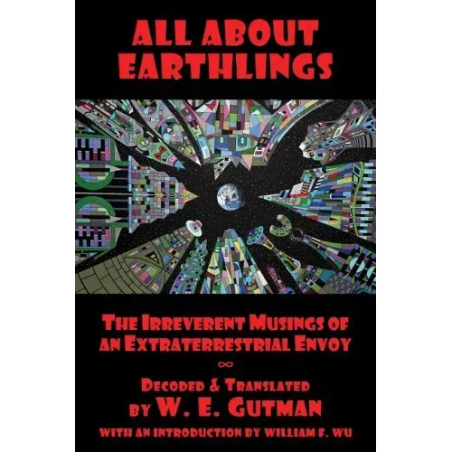 All About Earthlings: The Irreverent Musings of an Extraterrestrial Envoy