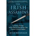 The Irish Assassins: Conspiracy, Revenge and the Phoenix Park Murders That Stunned Victorian England