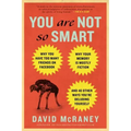 You Are Not So Smart: Why You Have Too Many Friends on Facebook, Why Your Memory Is Mostly Fiction, and 46 Other Ways You're Deluding Yourself