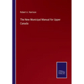 The New Municipal Manual for Upper Canada
