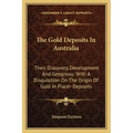 The Gold Deposits in Australia: Their Discovery, Development and Geognosy; With a Disquisition on the Origin of Gold in Placer-Deposits