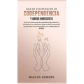 Guía de Recuperación de Codependencia y Abuso Narcisista: ¡Cura tu trastorno de personalidad codependiente y narcisista y tus relaciones! ¡Siga el últ
