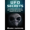UFO Secrets: Why Governments and Institutions Don't Want You to Know About the Unexplained Phenomena of UFOS and Aliens