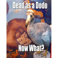 Dead as a Dodo - Now What?: Important Info You'll Need Once I'm Gone