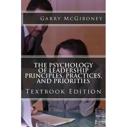 The Psychology of Leadership Principles, Practices, and Priorities: Textbook Edition