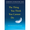 The Thing You Think You Cannot Do: Thirty Truths about Fear and Courage