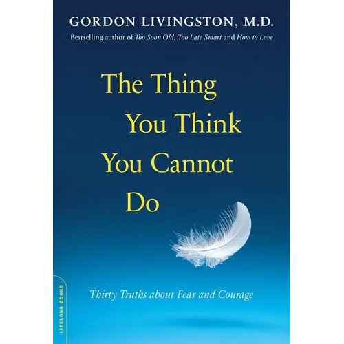 The Thing You Think You Cannot Do: Thirty Truths about Fear and Courage