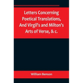 Letters Concerning Poetical Translations, And Virgil's and Milton's Arts of Verse, &c.