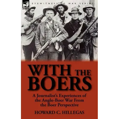 With the Boers: A Journalist's Experiences of the Anglo-Boer War from the Boer Perspective