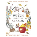A Witch for Every Season: Spells, Rituals, Festivals & Magic
