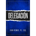 Delegación: Una Guía Completa de Gerencia Y Liderazgo de Cómo Delegar Para Crear Un Equipo de Trabajo Que Realmente Funcione Hacia