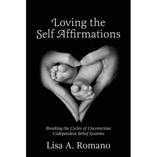 Loving The Self Affirmations: Breaking The Cycles of Codependent Unconscious Belief Systems