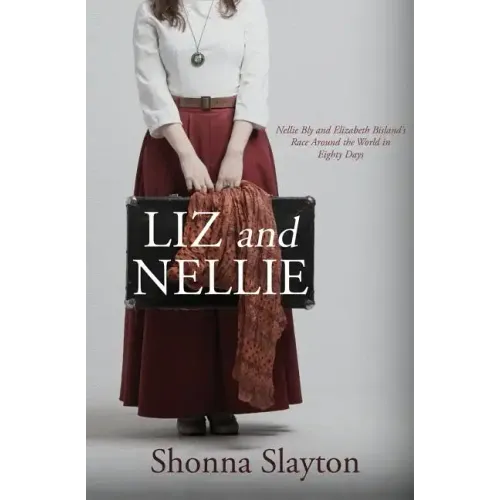 Liz and Nellie: Nellie Bly and Elizabeth Bisland's Race Around the World in Eighty Days