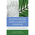 Bonhoeffer and Climate Change: Theology and Ethics for the Anthropocene