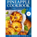 Pineapple Cookbook: Pineapple Recipe Book with Delicious Homemade Pineapple Recipes