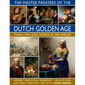 The Master Painters of the Dutch Golden Age: Their Lives and Works in 500 Images