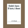 Elizabeth, Empress Of Austria, A Memoir