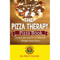 The Pizza Therapy Pizza Book: Unlock the Secret of Making Simple Easy Pizza
